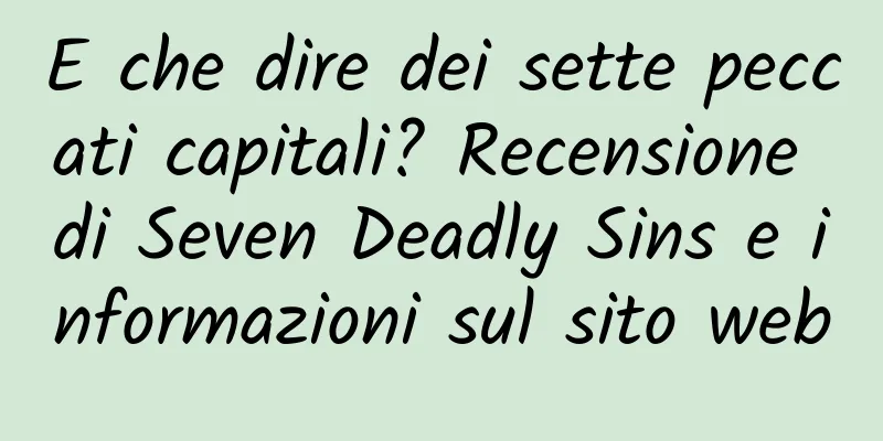 E che dire dei sette peccati capitali? Recensione di Seven Deadly Sins e informazioni sul sito web