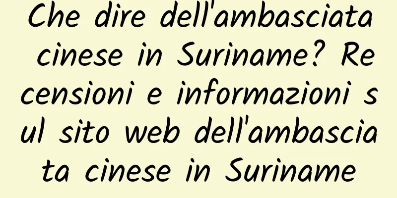 Che dire dell'ambasciata cinese in Suriname? Recensioni e informazioni sul sito web dell'ambasciata cinese in Suriname