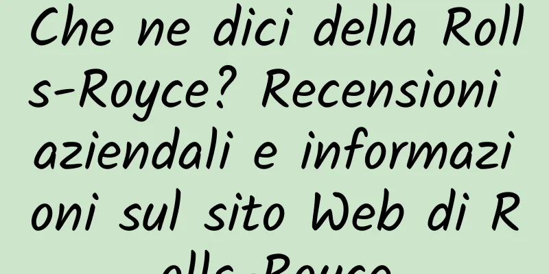 Che ne dici della Rolls-Royce? Recensioni aziendali e informazioni sul sito Web di Rolls-Royce