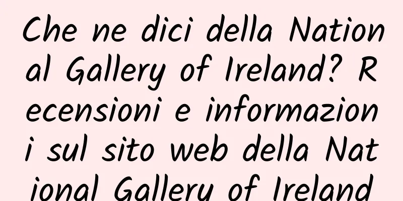 Che ne dici della National Gallery of Ireland? Recensioni e informazioni sul sito web della National Gallery of Ireland
