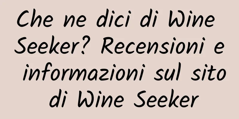 Che ne dici di Wine Seeker? Recensioni e informazioni sul sito di Wine Seeker