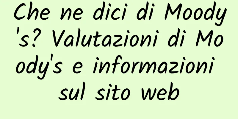 Che ne dici di Moody's? Valutazioni di Moody's e informazioni sul sito web
