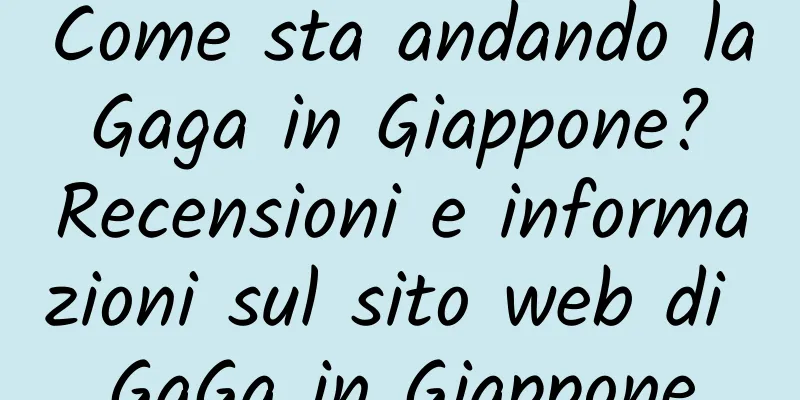 Come sta andando la Gaga in Giappone? Recensioni e informazioni sul sito web di GaGa in Giappone