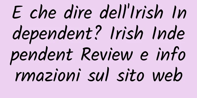 E che dire dell'Irish Independent? Irish Independent Review e informazioni sul sito web