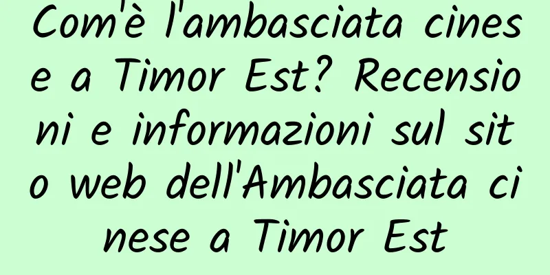 Com'è l'ambasciata cinese a Timor Est? Recensioni e informazioni sul sito web dell'Ambasciata cinese a Timor Est