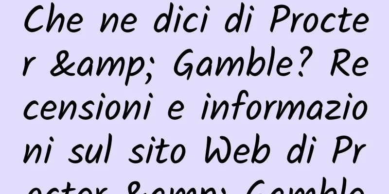 Che ne dici di Procter & Gamble? Recensioni e informazioni sul sito Web di Procter & Gamble