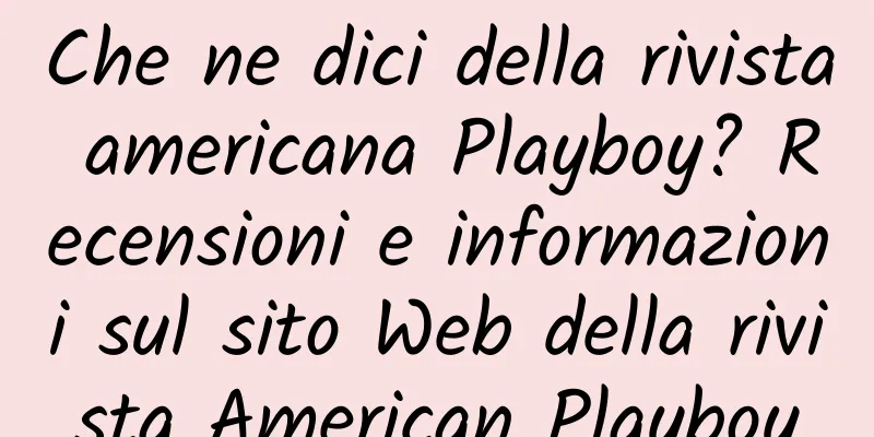 Che ne dici della rivista americana Playboy? Recensioni e informazioni sul sito Web della rivista American Playboy