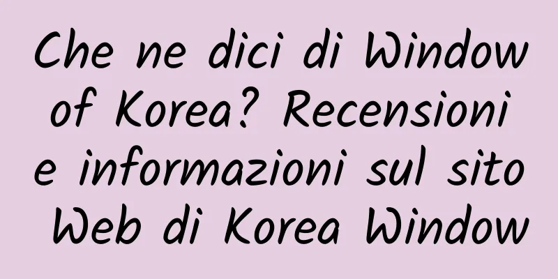 Che ne dici di Window of Korea? Recensioni e informazioni sul sito Web di Korea Window