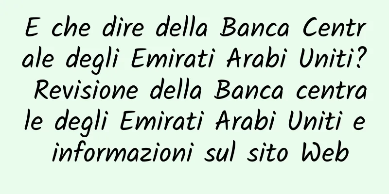 E che dire della Banca Centrale degli Emirati Arabi Uniti? Revisione della Banca centrale degli Emirati Arabi Uniti e informazioni sul sito Web
