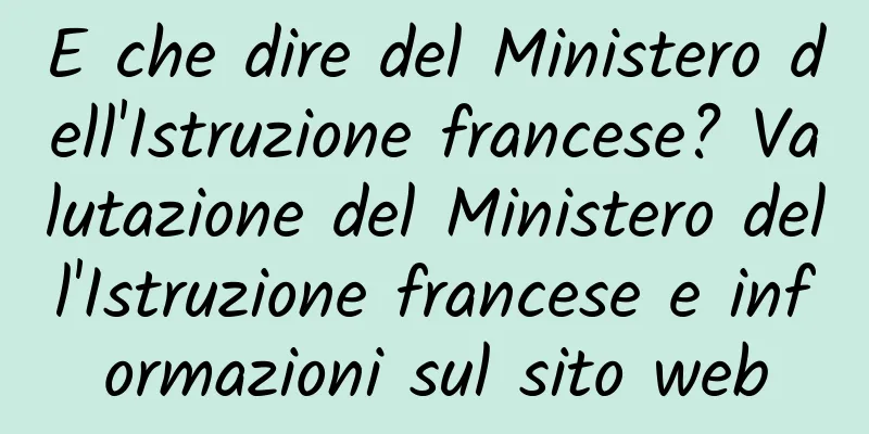 E che dire del Ministero dell'Istruzione francese? Valutazione del Ministero dell'Istruzione francese e informazioni sul sito web