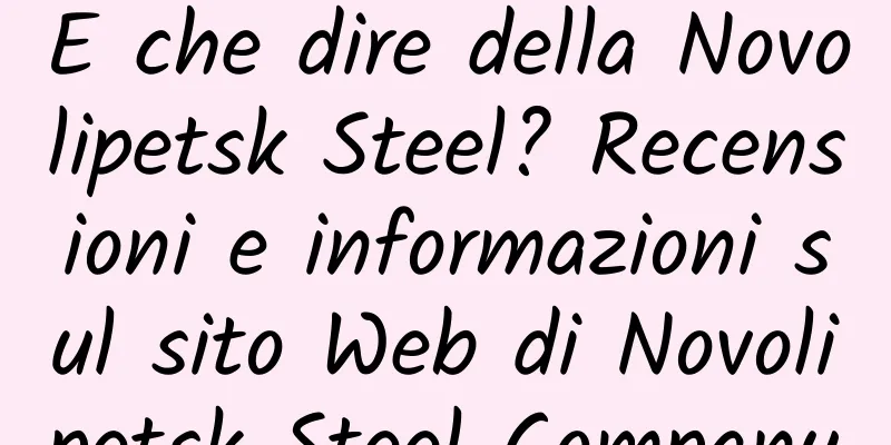 E che dire della Novolipetsk Steel? Recensioni e informazioni sul sito Web di Novolipetsk Steel Company
