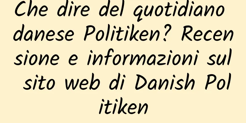 Che dire del quotidiano danese Politiken? Recensione e informazioni sul sito web di Danish Politiken