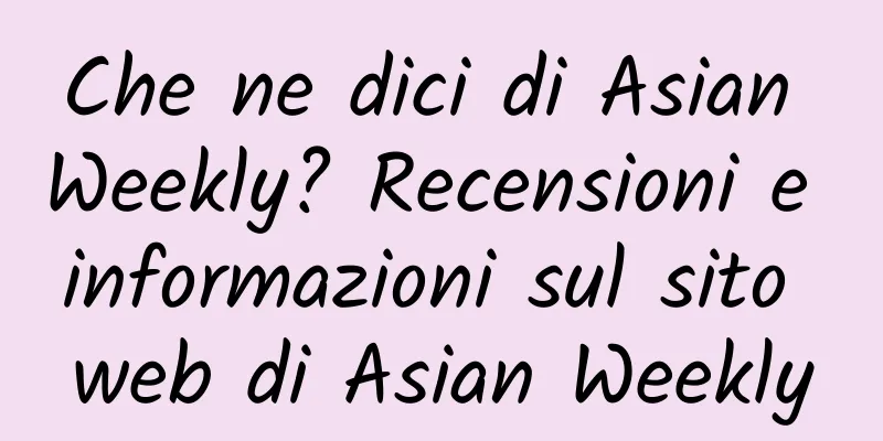 Che ne dici di Asian Weekly? Recensioni e informazioni sul sito web di Asian Weekly