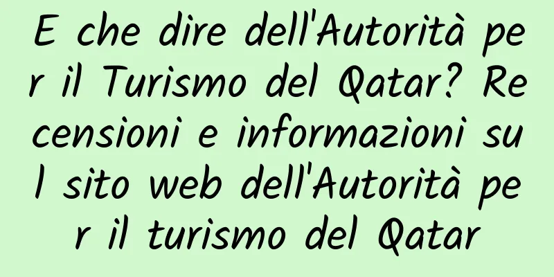 E che dire dell'Autorità per il Turismo del Qatar? Recensioni e informazioni sul sito web dell'Autorità per il turismo del Qatar