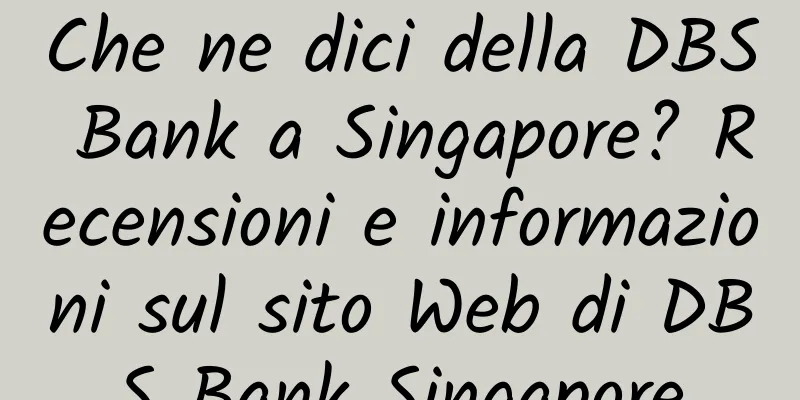 Che ne dici della DBS Bank a Singapore? Recensioni e informazioni sul sito Web di DBS Bank Singapore