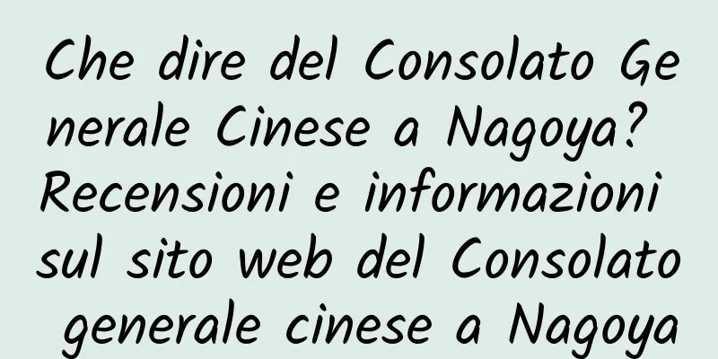 Che dire del Consolato Generale Cinese a Nagoya? Recensioni e informazioni sul sito web del Consolato generale cinese a Nagoya