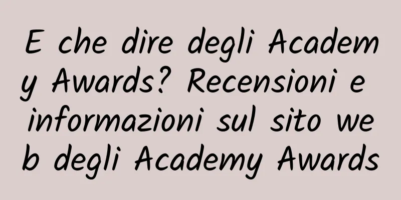 E che dire degli Academy Awards? Recensioni e informazioni sul sito web degli Academy Awards