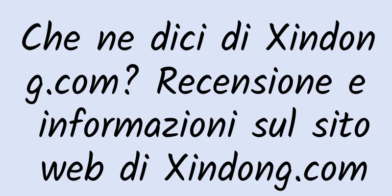 Che ne dici di Xindong.com? Recensione e informazioni sul sito web di Xindong.com