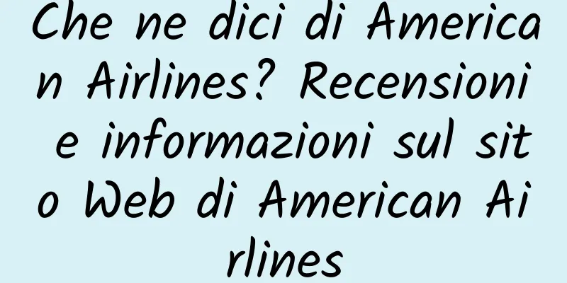 Che ne dici di American Airlines? Recensioni e informazioni sul sito Web di American Airlines