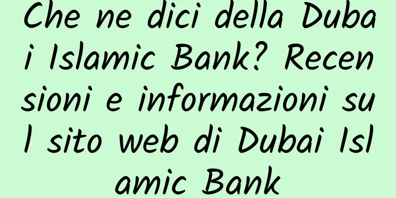 Che ne dici della Dubai Islamic Bank? Recensioni e informazioni sul sito web di Dubai Islamic Bank
