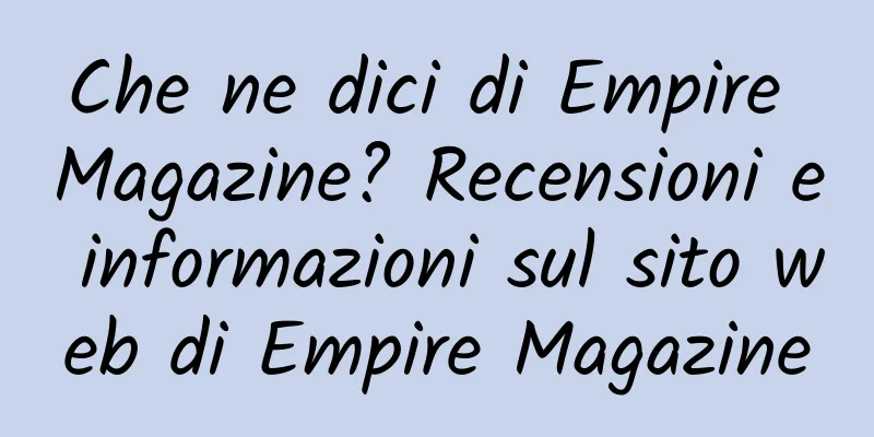 Che ne dici di Empire Magazine? Recensioni e informazioni sul sito web di Empire Magazine