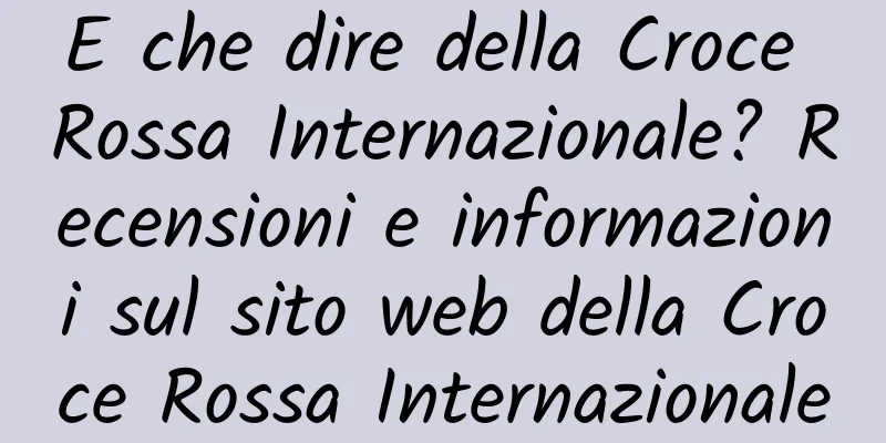 E che dire della Croce Rossa Internazionale? Recensioni e informazioni sul sito web della Croce Rossa Internazionale