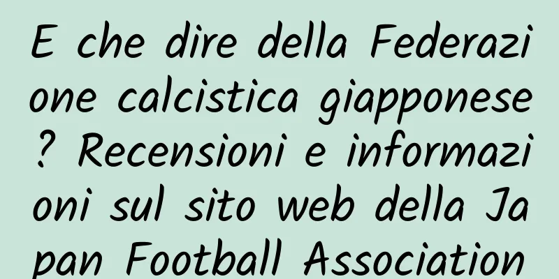 E che dire della Federazione calcistica giapponese? Recensioni e informazioni sul sito web della Japan Football Association