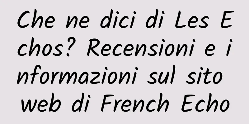 Che ne dici di Les Echos? Recensioni e informazioni sul sito web di French Echo