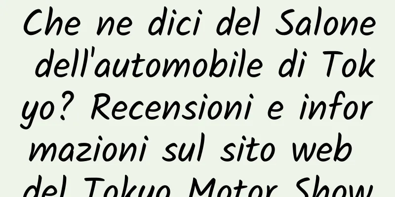 Che ne dici del Salone dell'automobile di Tokyo? Recensioni e informazioni sul sito web del Tokyo Motor Show