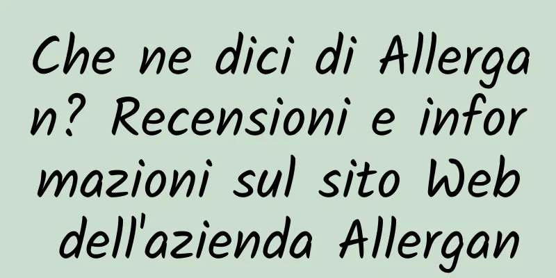 Che ne dici di Allergan? Recensioni e informazioni sul sito Web dell'azienda Allergan
