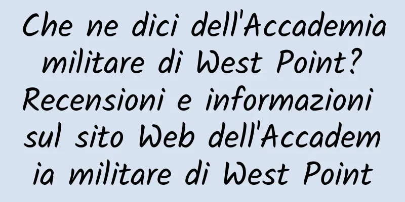 Che ne dici dell'Accademia militare di West Point? Recensioni e informazioni sul sito Web dell'Accademia militare di West Point