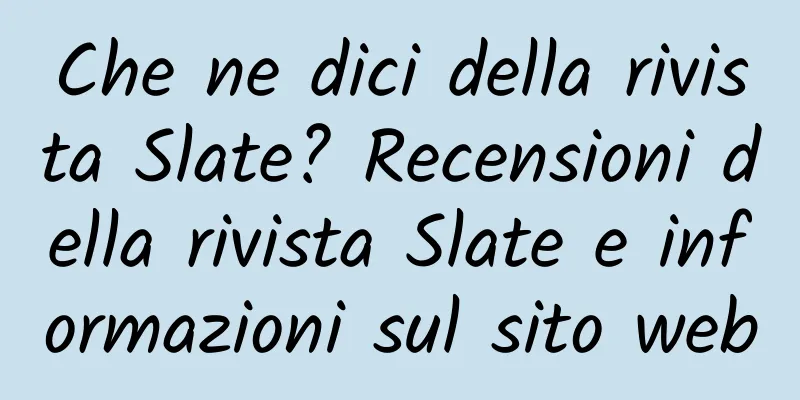 Che ne dici della rivista Slate? Recensioni della rivista Slate e informazioni sul sito web
