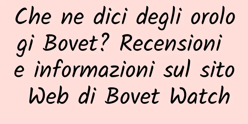 Che ne dici degli orologi Bovet? Recensioni e informazioni sul sito Web di Bovet Watch