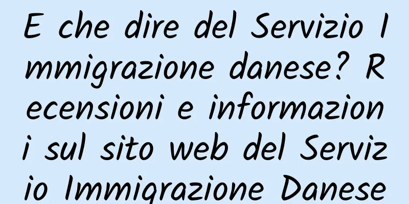 E che dire del Servizio Immigrazione danese? Recensioni e informazioni sul sito web del Servizio Immigrazione Danese