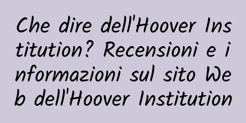 Che dire dell'Hoover Institution? Recensioni e informazioni sul sito Web dell'Hoover Institution