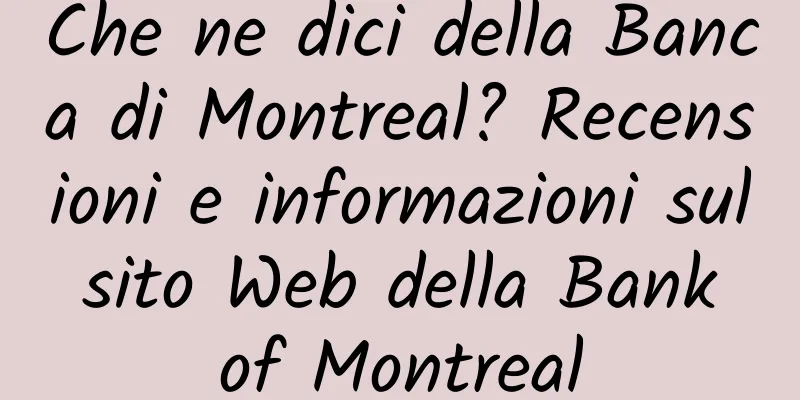 Che ne dici della Banca di Montreal? Recensioni e informazioni sul sito Web della Bank of Montreal