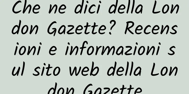 Che ne dici della London Gazette? Recensioni e informazioni sul sito web della London Gazette