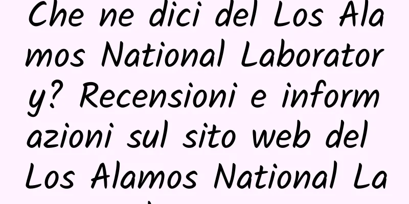 Che ne dici del Los Alamos National Laboratory? Recensioni e informazioni sul sito web del Los Alamos National Laboratory