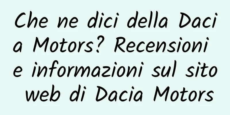 Che ne dici della Dacia Motors? Recensioni e informazioni sul sito web di Dacia Motors