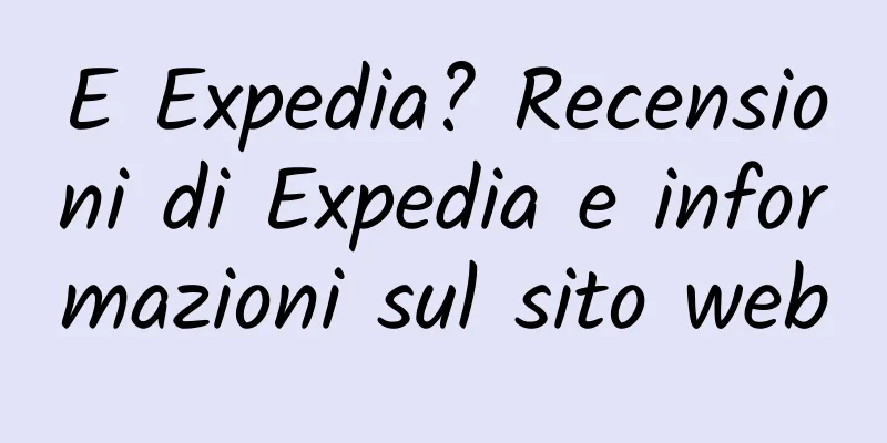 E Expedia? Recensioni di Expedia e informazioni sul sito web