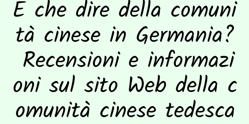 E che dire della comunità cinese in Germania? Recensioni e informazioni sul sito Web della comunità cinese tedesca di Yuanju