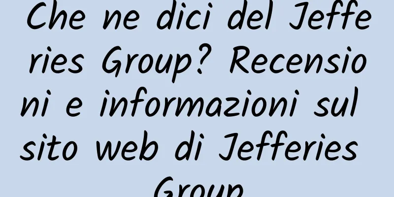 Che ne dici del Jefferies Group? Recensioni e informazioni sul sito web di Jefferies Group