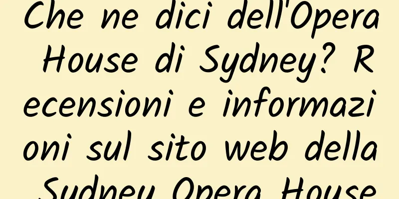 Che ne dici dell'Opera House di Sydney? Recensioni e informazioni sul sito web della Sydney Opera House