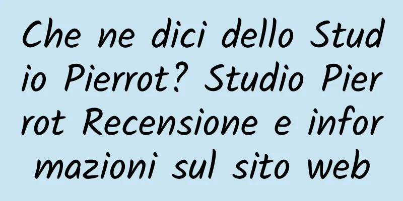 Che ne dici dello Studio Pierrot? Studio Pierrot Recensione e informazioni sul sito web