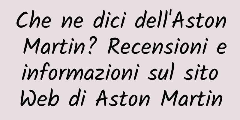 Che ne dici dell'Aston Martin? Recensioni e informazioni sul sito Web di Aston Martin