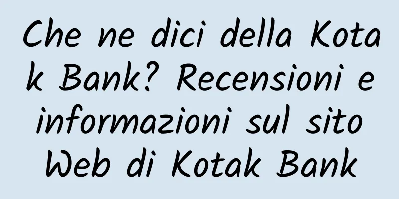 Che ne dici della Kotak Bank? Recensioni e informazioni sul sito Web di Kotak Bank
