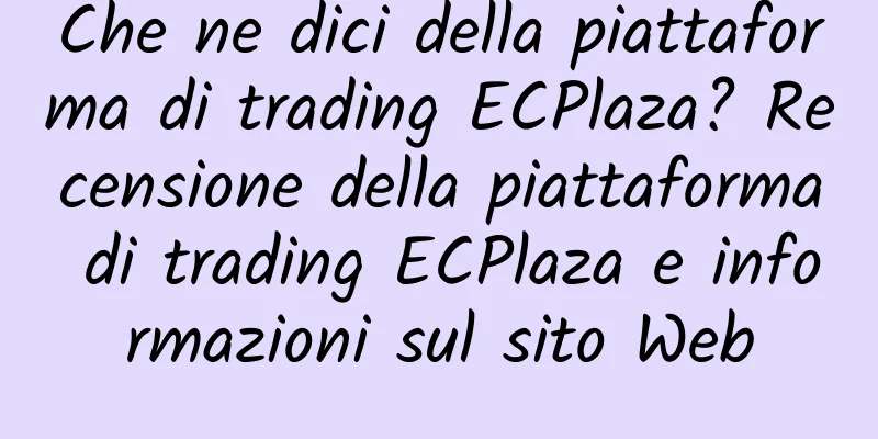 Che ne dici della piattaforma di trading ECPlaza? Recensione della piattaforma di trading ECPlaza e informazioni sul sito Web