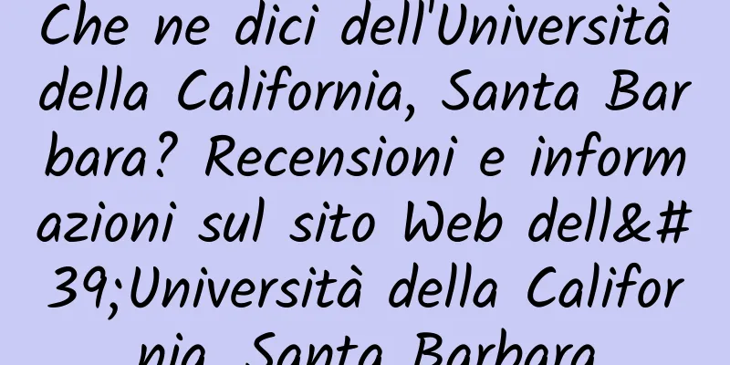 Che ne dici dell'Università della California, Santa Barbara? Recensioni e informazioni sul sito Web dell'Università della California, Santa Barbara