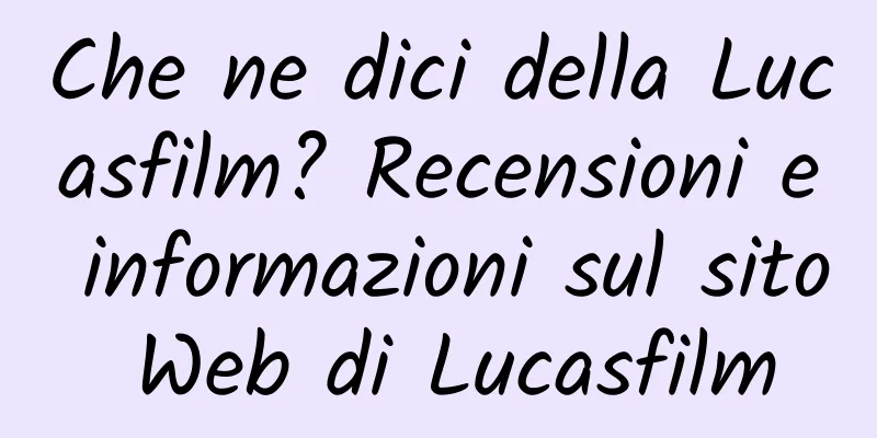 Che ne dici della Lucasfilm? Recensioni e informazioni sul sito Web di Lucasfilm