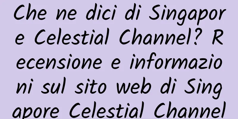 Che ne dici di Singapore Celestial Channel? Recensione e informazioni sul sito web di Singapore Celestial Channel